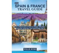 SPAIN & FRANCE TRAVEL GUIDE 2026: How to Explore Spain & France on a Budget: Affordable Itineraries, Cheap Eats, Train Travel & Insider Tips