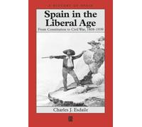 Spain in the Liberal Age: From Constitution to Civil War, 1808-1939 (A History of Spain)