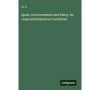 Spain, Its Government and Policy, Its Loans and Resources Considered