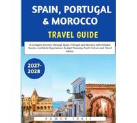 Spain, Portugal & Morocco travel guide 2027-2028: A Complete Journey Through Spain, Portugal and Morocco with Detailed Routes, Authentic Experiences, Budget Planning, Food, Culture and Travel Advice