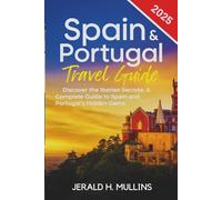Spain & Portugal Travel Guide 2025: Discover the Iberian Secrets: A Complete Guide to Spain and Portugal's Hidden Gems (The Essential Traveler’s Library)