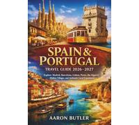 Spain & Portugal Travel Guide 2026-2027: Explore Madrid, Barcelona, Lisbon, Porto, the Algarve, Hidden Villages, and Authentic Local Experiences