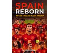 Spain Reborn: How Spain Conquered the 2026 World Cup: How a Homegrown Team Ended Sixteen Years of Heartbreak to Win the 2026 World Cup