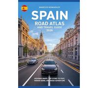 SPAIN ROAD ATLAS AND TRAVEL GUIDE 2026: HIGHWAY MAPS, TOP CITIES TO VISIT, HIDDEN GEMS, AND ROAD ADVENTURE