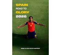 Spain: Road to Glory 2026: Winning The World Soccer Championship (FOOTBAL / SOCCER LEGENDS)