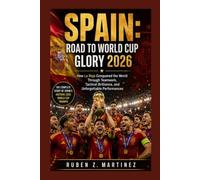SPAIN: Road to World Cup Glory 2026: How La Roja Conquered the World Through Teamwork, Tactical Brilliance, and Unforgettable Performances