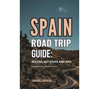 Spain Road Trip Guide: Routes, Key Stops and Tips: A Useful Companion For Travelers Who Prefer To Drive (Routes Overviews and Itineraries)