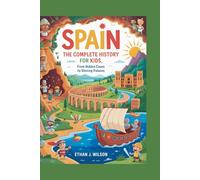 SPAIN: The Complete History for Kids: From hidden caves to shining palaces (Collections of books on the histories of different countries)
