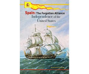 SPAIN: The Forgotten Alliance: Independence of the United States