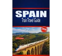 SPAIN TRAIN TRAVEL GUIDE 2026: Practical Planning, Route Insight, and Timetable Tips for First-Time and Seasonal Rail Explorers