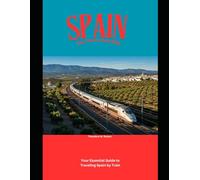 Spain Train Vacation Guide 2026: Your Essential Guide to Traveling Spain by Train (Train Travel Guide)