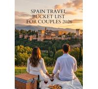 SPAIN TRAVEL BUCKET LIST FOR COUPLES 2026: The Ultimate Guide to Romance, Adventure, and Unforgettable Memories