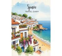 Spain Travel Diary: Travel Journal - Plan Your Spain Vacation and Preserve Unforgettable Travel Memories and Highlights! Perfect Gift for Travelers and Globetrotters (Spain / Spanien)