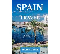 SPAIN TRAVEL GUIDE 2025-2026 (FULL COLOR): Discover the Best Attractions, Hidden Gems, Local Culture, and Essential Travel Tips for an Unforgettable Spanish Adventure for Families, Couples and Senior