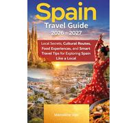 Spain Travel Guide 2026-2027: Local Secrets, Cultural Routes, Food Experiences, and Smart Travel Tips for Exploring Spain Like a Local