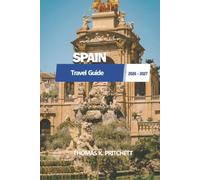 SPAIN Travel Guide 2026 - 2027: Madrid, Barcelona, Andalusia, Beaches, Food, Culture, Itineraries, and Essential Tips for Visitors