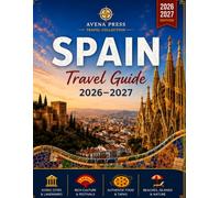 Spain Travel Guide 2026/2027: The Ultimate Guide to Barcelona, Madrid, Seville, Valencia, Granada, Spanish Islands, Beaches, Food, Culture, Hidden Gems, Scenic Road Trips, Budget Tips, Memories.