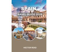 SPAIN TRAVEL GUIDE 2026: Discover Hidden Gems, Local Flavors, and Timeless Cities