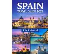 Spain Travel Guide 2026: Explore Spain’s Hidden Gems, Top Cities & Scenic Routes: Madrid, Barcelona, Seville, Costa del Sol, Insider Tips, Itineraries & Local Secrets