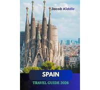 Spain Travel Guide 2026: Explore the Iconic Cities of Barcelona, Madrid, Seville, and Ibiza: Discover Historic Wonders like Sagrada Família, Alhambra, Camino de Santiago, and More