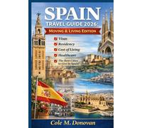 Spain Travel Guide 2026: Moving & Living Edition: Visas, Residency, Cost of Living, Healthcare & The Best Cities to Live in Spain