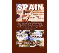 SPAIN TRAVEL GUIDE BOOK: Your Pocket Guide To Plan Your Spain Adventure With Local Advice & Insider Tips, Explore The Top Best Must- See ... (DETAILED TOP TRAVEL TALES & TIPS GUIDE)