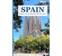 SPAIN TRAVEL GUIDE FOR SENIORS 2026-2027: Your Complete Companion to the Land of Sunshine, Heritage Tapas and Time