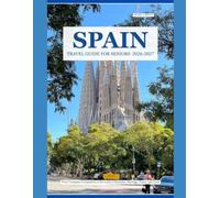 SPAIN TRAVEL GUIDE FOR SENIORS 2026-2027: Your Complete Companion to the Land of Sunshine, Heritage Tapas and Time