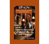 Spain Travel Guide for Seniors: Explore Tapas, Flamenco & Peaceful Places After 60 Slow Itineraries, Local Foods, Culture & Charming Spanish Towns