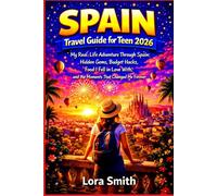 SPAIN Travel Guide for Teen 2026: “My Real-Life Adventure Through Spain: Hidden Gems, Budget Hacks, Food I Fell in Love With, and the Moments That Changed Me Forever”
