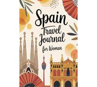 Spain Travel Journal for Women: A Guided Trip Planner and Daily Vacation Diary to Capture Flamenco Nights, Tapas Adventures, and Unforgettable Moments ... Madrid, Seville, Granada, and Beyond