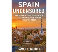 SPAIN UNCENSORED: Barcelona, Madrid, Andalusia & the Party Islands Nobody Tells You About