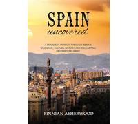 Spain Uncovered: A Traveller's Odyssey through Iberian Splendor Culture, History, and Enchanting Destinations Await