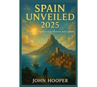 Spain Unveiled 2025: Exploring Spain rich History and culture