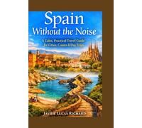 Spain Without the Noise: A Calm, Practical Travel Guide for Cities, Coasts & Day Trips