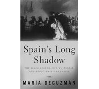 Spain's Long Shadow: The Black Legend, Off-Whiteness, and Anglo-American Empire
