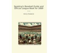 Spalding's Baseball Guide and Official League Book for 1889 (Classic Books)