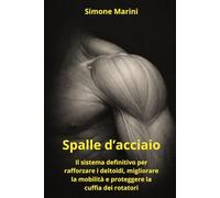Spalle d’acciaio: Il sistema definitivo per rafforzare i deltoidi, migliorare la mobilità e proteggere la cuffia dei rotatori (Libreria di Wu Tao Life)