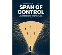 Span of Control: The Operator's Playbook for Deciding How Many AI Agents One Person Can Actually Watch, Sample, and Stop (The Operator's AI Library)