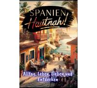 Spanien hautnah!: Dein praktischer Guide für Alltag, Leben, Lieben und Entdecken