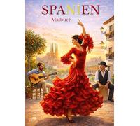 SPANIEN Malbuch für Erwachsene mit 50 wunderschönen Ausmalmotiven: Städte, Sehenswürdigkeiten, Landschaften und kulturelle Highlights zum Ausmalen