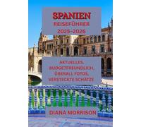 SPANIEN REISEFÜHRER 2025-2026: „Entdecken Sie das Beste Spaniens: Erstklassige Orte, geheime Schätze und Reisetipps“