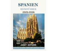 SPANIEN REISEFÜHRER 2025-2026: Erkunden Sie Spaniens historische Hauptstadt wie ein Einheimischer - Sehenswürdigkeiten, Geheimtipps, Essen & Whisky sowie Insidertipps für eine unvergessliche Reise