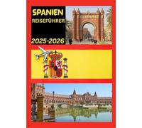 SPANIEN REISEFÜHRER 2025-2026: Erkunden Sie Spaniens historische Hauptstadt wie ein Einheimischer - Sehenswürdigkeiten, Geheimtipps, Essen & Whisky sowie Insidertipps für eine unvergessliche Reise
