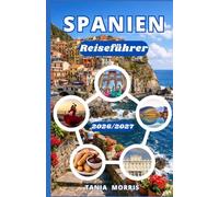 Spanien Reiseführer 2026/2027: Der umfassende Reiseführer zu legendären Städten, Küstenparadiesen, regionaler Küche, Geheimtipps und stressfreier Reiseplanung