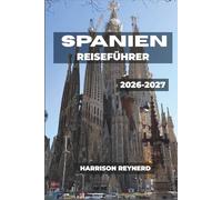 Spanien-Reiseführer 2026-2027: Essen, Spazieren und Bummeln durch Madrids Tapas-Straßen, die Altstadt von Toledo und die Weinberge von La Rioja