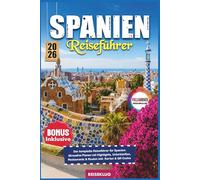 SPANIEN REISEFÜHRER 2026: Der komplette Reiseführer für Spanien: Stressfrei Planen mit Highlights, Unterkünften, Restaurants & Routen inkl. Karten & QR Codes