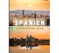 SPANIEN REISEFÜHRER 2026: Entdecken Sie das Beste von Spanien: Kultur, Geschichte und verborgene Schätze für jeden Reisenden