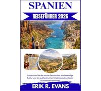 SPANIEN REISEFÜHRER 2026: Entdecken Sie die reiche Geschichte, die lebendige Kultur und die authentischen Erlebnisse abseits der Touristenattraktionen.