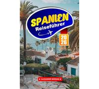 Spanien Reiseführer 2026: Erkunden Sie ikonische Sehenswürdigkeiten, verborgene Schätze, lokale Aromen und einzigartige Erlebnisse in Südeuropa